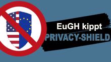 EuGH kippt Privacy-Shield: EU/US-Datenaustausch im Rechtsvakuum